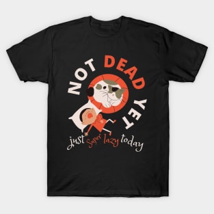 Not Dead Yet Just Super Lazy Today Funny Design T-Shirt